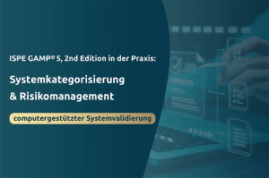 ISPE GAMP® 5, 2nd Edition in der Praxis: Systemkategorisierung & Risikomanagement computergestützter Systemvalidierung