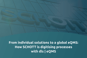 From individual solutions to a global eQMS: How SCHOTT is digitising processes with dls | eQMS