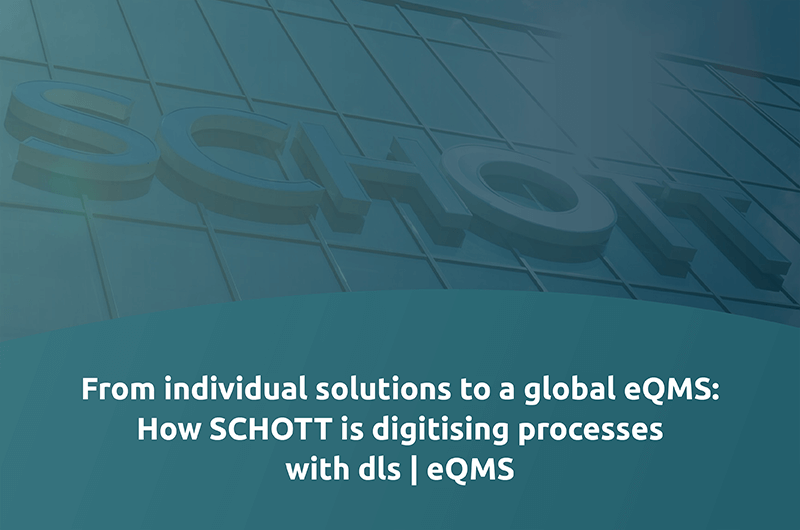 From individual solutions to a global eQMS: How SCHOTT is digitising processes with dls | eQMS