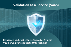 Validation as a Service (VaaS) Effiziente und skalierbare Computer System Validierung für regulierte Unternehmen