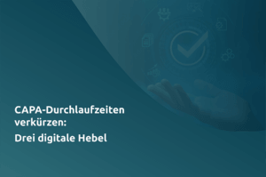 CAPA-Durchlaufzeiten verkürzen: Drei digitale Hebel