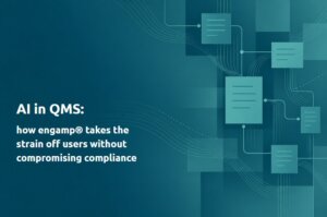 AI in QMS: how engamp® takes the strain off users without compromising compliance
